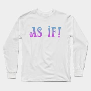 AS IF! Long Sleeve T-Shirt